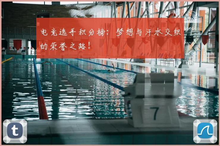 电竞选手积分榜：梦想与汗水交织的荣誉之路！