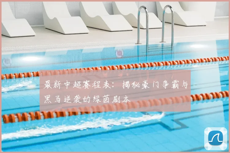 最新中超赛程表：揭秘豪门争霸与黑马逆袭的绿茵剧本