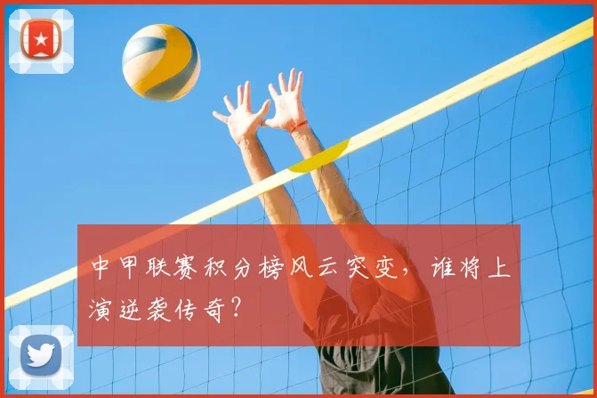 中甲联赛积分榜风云突变，谁将上演逆袭传奇？